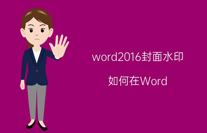 word2016封面水印 如何在Word 2016中添加封面水印